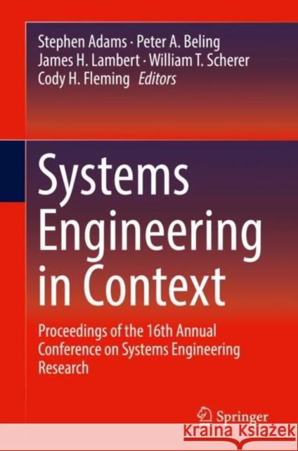Systems Engineering in Context: Proceedings of the 16th Annual Conference on Systems Engineering Research Adams, Stephen 9783030001131