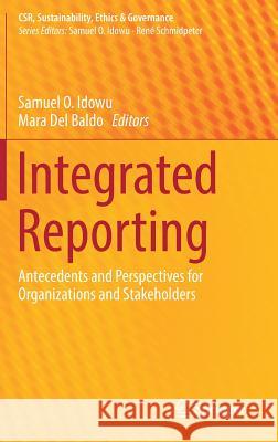 Integrated Reporting: Antecedents and Perspectives for Organizations and Stakeholders Idowu, Samuel O. 9783030017187 Springer
