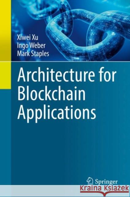 Architecture for Blockchain Applications Xiwei Xu Ingo Weber Mark Staples 9783030030346 Springer