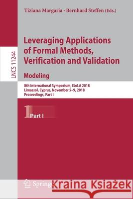 Leveraging Applications of Formal Methods, Verification and Validation. Modeling: 8th International Symposium, Isola 2018, Limassol, Cyprus, November Margaria, Tiziana 9783030034177
