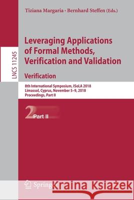 Leveraging Applications of Formal Methods, Verification and Validation. Verification: 8th International Symposium, Isola 2018, Limassol, Cyprus, Novem Margaria, Tiziana 9783030034207