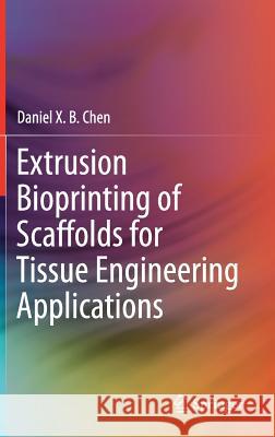 Extrusion Bioprinting of Scaffolds for Tissue Engineering Applications Daniel X. B. Chen 9783030034597