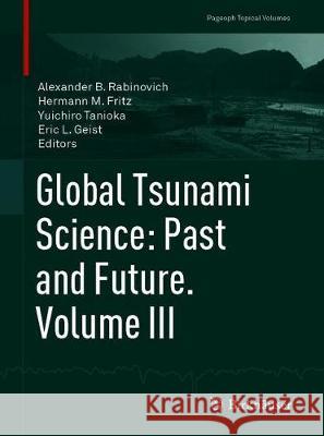 Global Tsunami Science: Past and Future. Volume III Alexander B. Rabinovich Hermann M. Fritz Yuichiro Tanioka 9783030037598