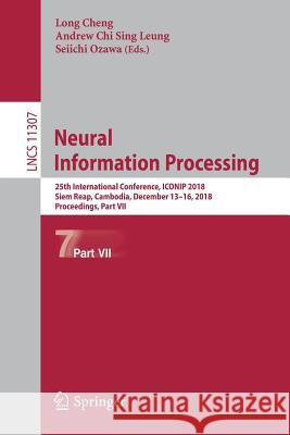 Neural Information Processing: 25th International Conference, Iconip 2018, Siem Reap, Cambodia, December 13-16, 2018, Proceedings, Part VII Cheng, Long 9783030042387