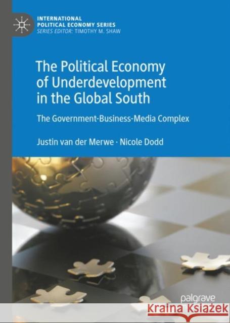 The Political Economy of Underdevelopment in the Global South: The Government-Business-Media Complex Van Der Merwe, Justin 9783030050955