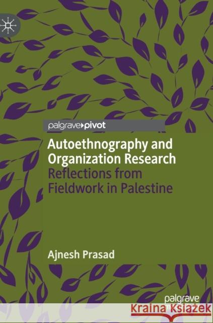 Autoethnography and Organization Research: Reflections from Fieldwork in Palestine Prasad, Ajnesh 9783030050986