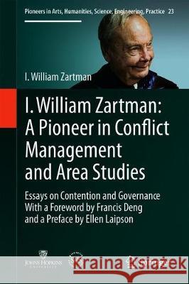I William Zartman: A Pioneer in Conflict Management and Area Studies: Essays on Contention and Governance Zartman, I. William 9783030060787 Springer