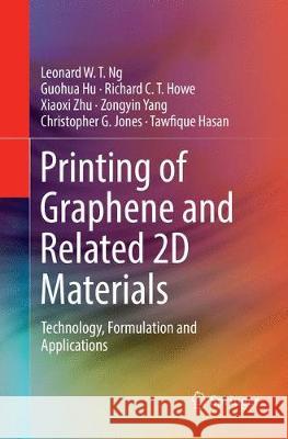 Printing of Graphene and Related 2D Materials: Technology, Formulation and Applications Ng, Leonard W. T. 9783030062576 Springer