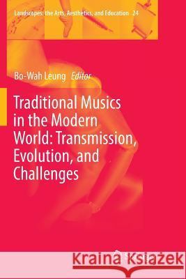 Traditional Musics in the Modern World: Transmission, Evolution, and Challenges Bo-Wah Leung 9783030062606