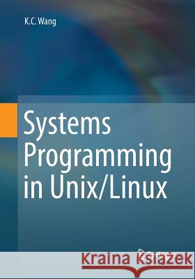 Systems Programming in Unix/Linux K. C. Wang 9783030064297 Springer