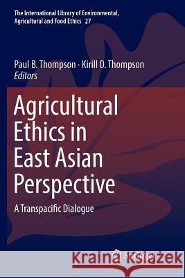 Agricultural Ethics in East Asian Perspective: A Transpacific Dialogue Thompson, Paul B. 9783030064716
