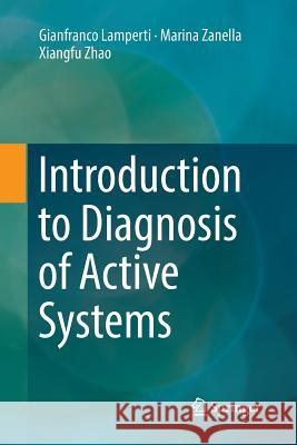 Introduction to Diagnosis of Active Systems Gianfranco Lamperti Marina Zanella Xiangfu Zhao 9783030065034