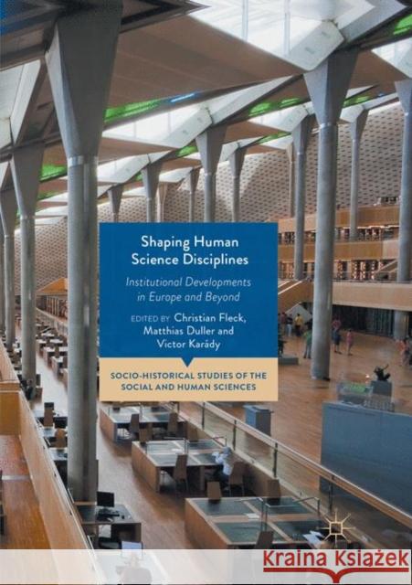 Shaping Human Science Disciplines: Institutional Developments in Europe and Beyond Fleck, Christian 9783030065157