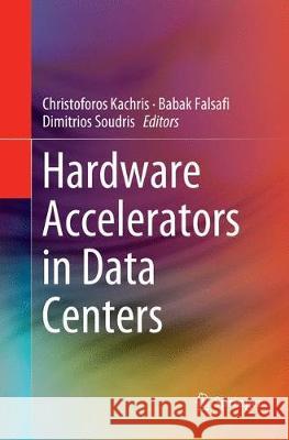 Hardware Accelerators in Data Centers Christoforos Kachris Babak Falsafi Dimitrios Soudris 9783030065188