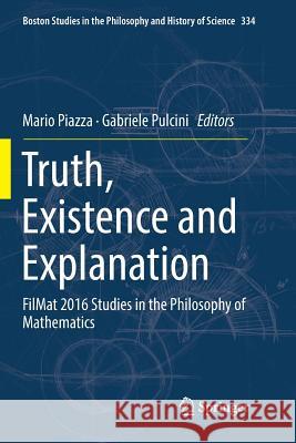 Truth, Existence and Explanation: Filmat 2016 Studies in the Philosophy of Mathematics Piazza, Mario 9783030066437