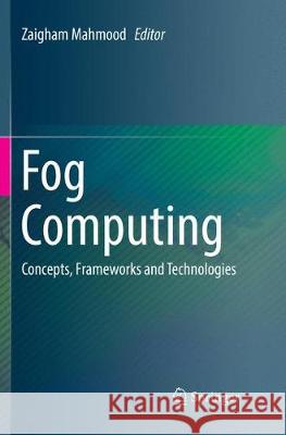Fog Computing: Concepts, Frameworks and Technologies Mahmood, Zaigham 9783030069322