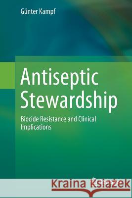 Antiseptic Stewardship: Biocide Resistance and Clinical Implications Kampf, Günter 9783030075309 Springer