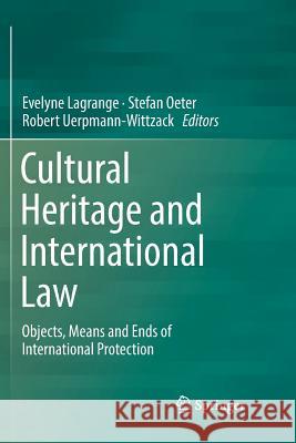 Cultural Heritage and International Law: Objects, Means and Ends of International Protection Lagrange, Evelyne 9783030076498 Springer