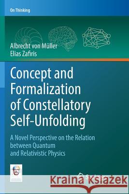 Concept and Formalization of Constellatory Self-Unfolding: A Novel Perspective on the Relation Between Quantum and Relativistic Physics Von Müller, Albrecht 9783030078546 Springer