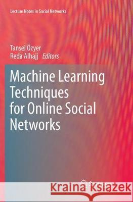 Machine Learning Techniques for Online Social Networks Tansel Ozyer Reda Alhajj 9783030078966