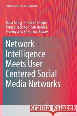 Network Intelligence Meets User Centered Social Media Networks Reda Alhajj H. Ulrich Hoppe Tobias Hecking 9783030079895