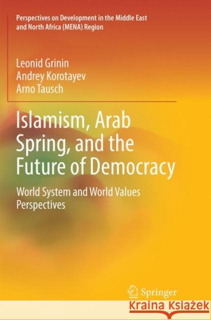 Islamism, Arab Spring, and the Future of Democracy: World System and World Values Perspectives Grinin, Leonid 9783030081713 Springer
