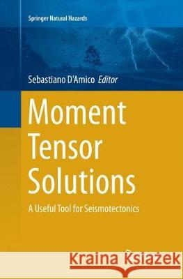 Moment Tensor Solutions: A Useful Tool for Seismotectonics D'Amico, Sebastiano 9783030084370 Springer