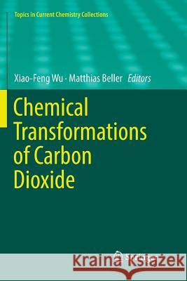 Chemical Transformations of Carbon Dioxide Xiao-Feng Wu Matthias Beller 9783030085315
