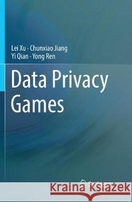 Data Privacy Games Lei Xu Chunxiao Jiang Yi Qian 9783030085865 Springer