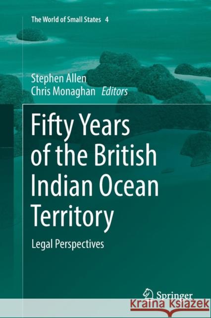 Fifty Years of the British Indian Ocean Territory: Legal Perspectives Allen, Stephen 9783030087258
