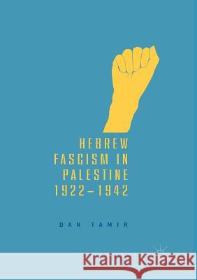 Hebrew Fascism in Palestine, 1922-1942 Dan Tamir 9783030088330