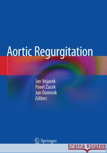 Aortic Regurgitation Jan Vojacek Pavel Zacek Jan Dominik 9783030089382 Springer
