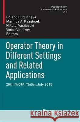 Operator Theory in Different Settings and Related Applications: 26th Iwota, Tbilisi, July 2015 Duduchava, Roland 9783030096755 Birkhauser