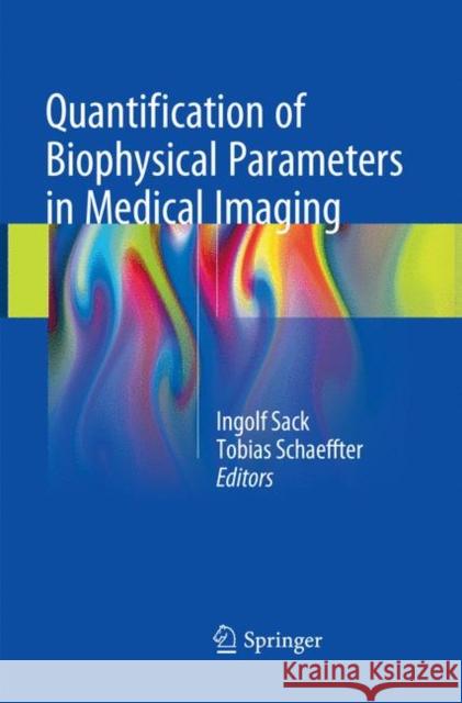 Quantification of Biophysical Parameters in Medical Imaging Ingolf Sack Tobias Schaeffter 9783030097554