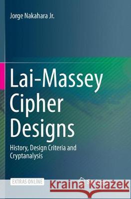 Lai-Massey Cipher Designs: History, Design Criteria and Cryptanalysis Nakahara Jr, Jorge 9783030098278