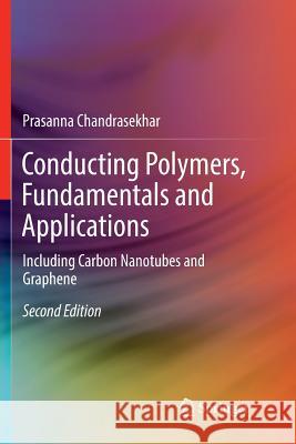 Conducting Polymers, Fundamentals and Applications: Including Carbon Nanotubes and Graphene Chandrasekhar, Prasanna 9783030098858