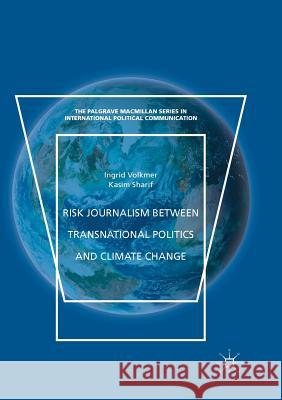 Risk Journalism Between Transnational Politics and Climate Change Volkmer, Ingrid 9783030103521 Palgrave MacMillan