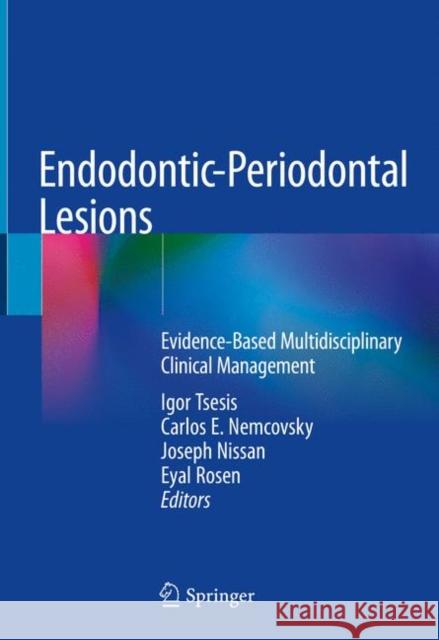 Endodontic-Periodontal Lesions: Evidence-Based Multidisciplinary Clinical Management Tsesis, Igor 9783030107246 Springer