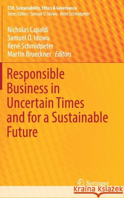 Responsible Business in Uncertain Times and for a Sustainable Future Nicholas Capaldi Samuel O. Idowu Rene Schmidpeter 9783030112165 Springer