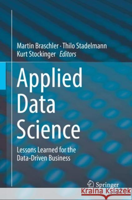 Applied Data Science: Lessons Learned for the Data-Driven Business Braschler, Martin 9783030118204