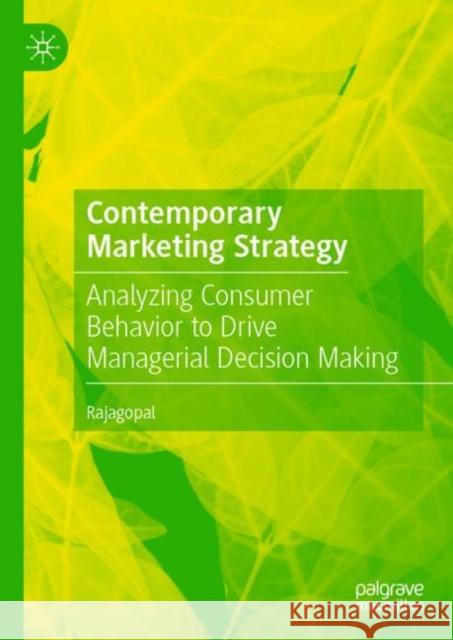 Contemporary Marketing Strategy: Analyzing Consumer Behavior to Drive Managerial Decision Making Rajagopal 9783030119102