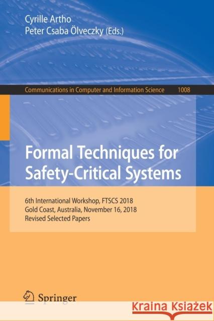 Formal Techniques for Safety-Critical Systems: 6th International Workshop, Ftscs 2018, Gold Coast, Australia, November 16, 2018, Revised Selected Pape Artho, Cyrille 9783030129873