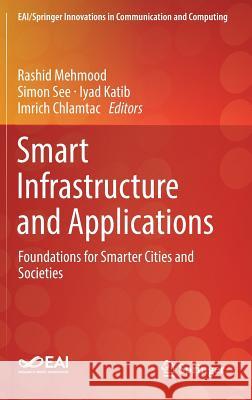Smart Infrastructure and Applications: Foundations for Smarter Cities and Societies Mehmood, Rashid 9783030137045 Springer