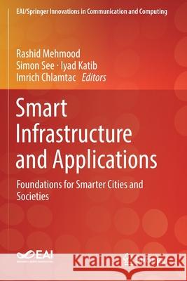 Smart Infrastructure and Applications: Foundations for Smarter Cities and Societies Rashid Mehmood Simon See Iyad Katib 9783030137076 Springer