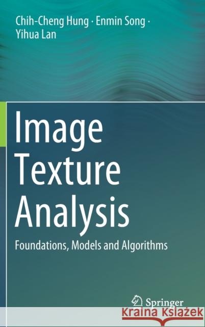 Image Texture Analysis: Foundations, Models and Algorithms Hung, Chih-Cheng 9783030137724