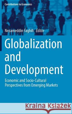 Globalization and Development: Economic and Socio-Cultural Perspectives from Emerging Markets Faghih, Nezameddin 9783030143695 Springer
