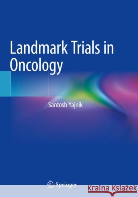 Landmark Trials in Oncology Santosh Yajnik 9783030144074 Springer