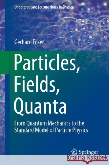 Particles, Fields, Quanta: From Quantum Mechanics to the Standard Model of Particle Physics Ecker, Gerhard 9783030144784