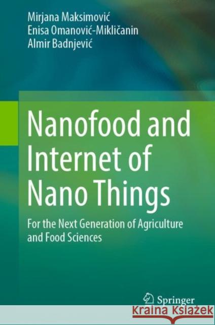 Nanofood and Internet of Nano Things: For the Next Generation of Agriculture and Food Sciences Maksimovic, Mirjana 9783030150532 Springer
