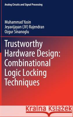 Trustworthy Hardware Design: Combinational Logic Locking Techniques Jeyavijayan Rajendran Muhammad Yasin Ozgur Sinanoglu 9783030153335 Springer
